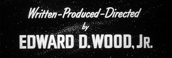 Written - Produced - Directed by Edward D. Wood, Jr.